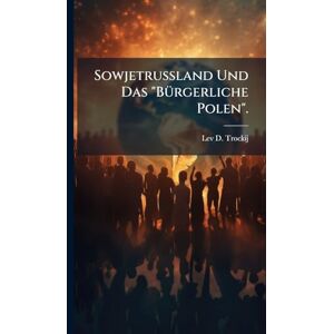 Trockij, Lev D Sowjetrussland Und Das "BÃ1/4rgerliche Polen". Trockij, Lev D Sowjetrussland Und Das "BÃ1/4rgerliche Polen".