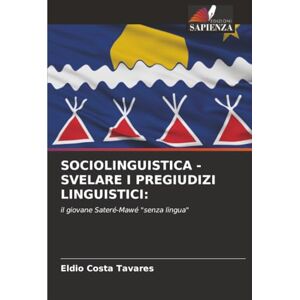 Costa Tavares, Eldio SOCIOLINGUISTICA SVELARE I PREGIUDIZI LINGUISTICI:: il giovane Sateré-Mawé "senza lingua Costa Tavares, Eldio SOCIOLINGUISTICA SVELARE I PREGIUDIZI LINGUISTICI:: il giovane Sateré-Mawé "senza lingua