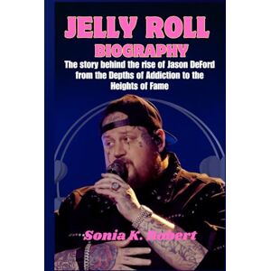 Robert, Sonia K. Jelly Roll Biography: The story behind the rise of Jason DeFord from the Depths of Addiction to the Heights of Fame Robert, Sonia K. Jelly Roll Biography: The story behind the rise of Jason DeFord from the Depths of Addiction to the Heights of Fame
