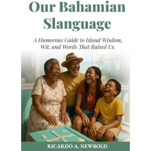 Newbold, Ricardo A. Our Bahamian Slanguage: A Humorous Guide to Island Wisdom, Wit, and Words That Raised Us. (The Bahamas Heritage Series) Newbold, Ricardo A. Our Bahamian Slanguage: A Humorous Guide to Island Wisdom, Wit, and Words That Raised Us. (The Bahamas Heritage Series)