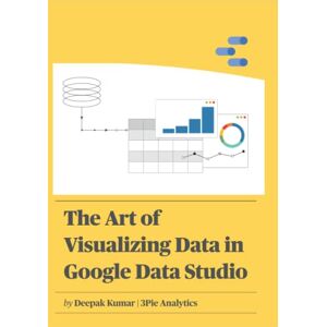 Kumar, Deepak The Art of Visualizing Data in Google Data Studio: Create graphs, manage data and extrapolate results for presentations, reports and guides with the help of this easy-to-follow explanation. Kumar, Deepak The Art of Visualizing Data in Google Data Studio: Create graphs, manage data and extrapolate results for presentations, reports and guides with the help of this easy-to-follow explanation.