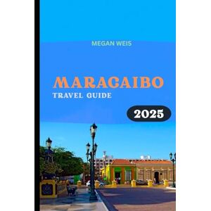 Weis, Megan Maracaibo Travel Guide 2025 Weis, Megan Maracaibo Travel Guide 2025