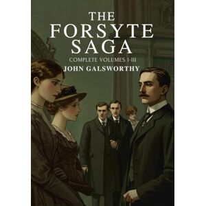 GALSWORTHY, JOHN The Forsyte Saga: Complete Volumes I-III; The Man of Property, In Chancery, and To Let GALSWORTHY, JOHN The Forsyte Saga: Complete Volumes I-III; The Man of Property, In Chancery, and To Let