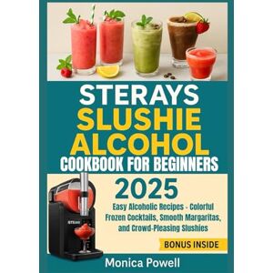 Powell, Monica STERAYS SLUSHIE ALCOHOL COOKBOOK FOR BEGINNERS 2025: Easy Alcoholic Recipes – Colorful Frozen Cocktails, Smooth Margaritas, and Crowd-Pleasing Slushies Powell, Monica STERAYS SLUSHIE ALCOHOL COOKBOOK FOR BEGINNERS 2025: Easy Alcoholic Recipes – Colorful Frozen Cocktails, Smooth Margaritas, and Crowd-Pleasing Slushies