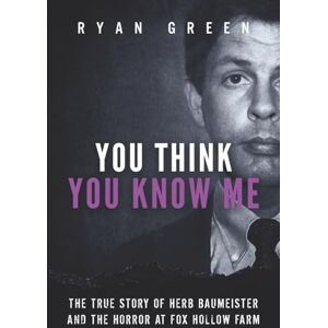 Green, Ryan You Think You Know Me: The True Story of Herb Baumeister and the Horror at Fox Hollow Farm (True Crime) Green, Ryan You Think You Know Me: The True Story of Herb Baumeister and the Horror at Fox Hollow Farm (True Crime)