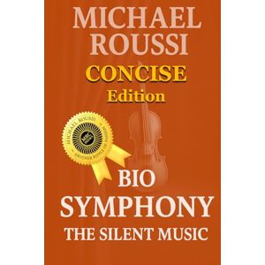 Roussi, Michael Bio Symphony: The Silent Music (Concise Edition) (Bio Symphony: Issour Series) Roussi, Michael Bio Symphony: The Silent Music (Concise Edition) (Bio Symphony: Issour Series)