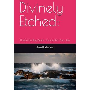 Richardson Sr., Gerald Anthony Divinely Etched: Understanding God's Purpose For Your Life Richardson Sr., Gerald Anthony Divinely Etched: Understanding God's Purpose For Your Life