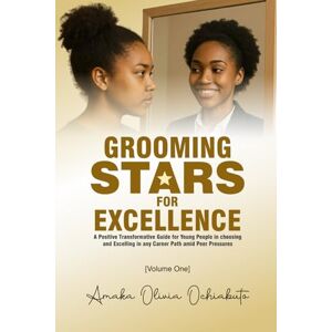Ochiabuto, Amaka Olivia Grooming Stars For Excellence: A positive transformative guide for young people in choosing and excelling in any career path amid peer pressure Ochiabuto, Amaka Olivia Grooming Stars For Excellence: A positive transformative guide for young people in choosing and excelling in any career path amid peer pressure