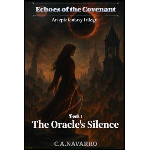 Navarro, C.A. The Oracle's Silence: Book 1 of the Echoes of the Covenant Trilogy Navarro, C.A. The Oracle's Silence: Book 1 of the Echoes of the Covenant Trilogy