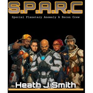 Smith, Heath J S.P.A.R.C: Special Planetary Anomaly & Recon Crew Smith, Heath J S.P.A.R.C: Special Planetary Anomaly & Recon Crew