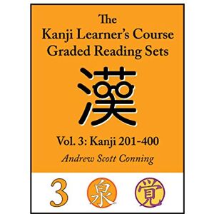 Scott Kanji Learner's Course Graded Reading Sets, Vol. 3: Kanji 201-400 Scott Kanji Learner's Course Graded Reading Sets, Vol. 3: Kanji 201-400