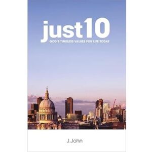 J.John just10: God's Timeless Values for Life Today J.John just10: God's Timeless Values for Life Today