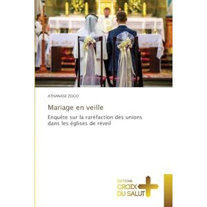 Zogo, Athanase Mariage en veille: Enquête sur la raréfaction des unions dans les églises de réveil Zogo, Athanase Mariage en veille: Enquête sur la raréfaction des unions dans les églises de réveil