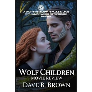 BROWN, DAVE B WOLF CHILDREN MOVIE REVIEW: A Young Woman Who Falls in Love With A Man Who is Not Entirely Human BROWN, DAVE B WOLF CHILDREN MOVIE REVIEW: A Young Woman Who Falls in Love With A Man Who is Not Entirely Human