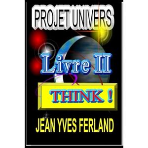 Ferland, Jean-Yves Universe Project T II: Think ! In search for the lost man. Ferland, Jean-Yves Universe Project T II: Think ! In search for the lost man.
