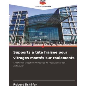 Schäfer, Robert Supports à tête fraisée pour vitrages montés sur roulements: Création et utilisation de modèles de calcul assistés par ordinateur Schäfer, Robert Supports à tête fraisée pour vitrages montés sur roulements: Création et utilisation de modèles de calcul assistés par ordinateur