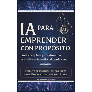 INSERNY, MARGARITA IA PARA EMPRENDER CON PROPÓSITO: GUÍA PRÁCTICA PARA IMPULSAR TUS IDEAS CON INTELIGENCIA ARTIFICIAL DESDE CERO. INSERNY, MARGARITA IA PARA EMPRENDER CON PROPÓSITO: GUÍA PRÁCTICA PARA IMPULSAR TUS IDEAS CON INTELIGENCIA ARTIFICIAL DESDE CERO.