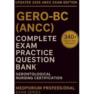 Reid, J.W. Complete GERO-BC (ANCC) Exam Question Bank: Gerontological Nursing Certification: 340+ Practice Questions with Answers & Rationales — Updated 2026 Edition Reid, J.W. Complete GERO-BC (ANCC) Exam Question Bank: Gerontological Nursing Certification: 340+ Practice Questions with Answers & Rationales — Updated 2026 Edition