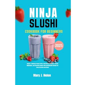 Helen, Mary J. NINJA SLUSHI COOKBOOK FOR BEGINNERS 2025: Simple & Delicious Frozen Treats, Craft Vibrant Slushies, Creamy Milkshakes, and Flavorful Frappes with Customizable Recipes for Every Occasion and Mood Helen, Mary J. NINJA SLUSHI COOKBOOK FOR BEGINNERS 2025: Simple & Delicious Frozen Treats, Craft Vibrant Slushies, Creamy Milkshakes, and Flavorful Frappes with Customizable Recipes for Every Occasion and Mood
