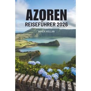 Hollan, Navek AZOREN REISEFÜHRER 2026: Entdecken Sie die Geheimnisse der Atlantikjuwelen Portugals Hollan, Navek AZOREN REISEFÜHRER 2026: Entdecken Sie die Geheimnisse der Atlantikjuwelen Portugals