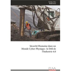 Aksa, Karima Sécurité Humaine dans un Monde Cyber-Physique : le Défi de l'Industrie 4.0 Aksa, Karima Sécurité Humaine dans un Monde Cyber-Physique : le Défi de l'Industrie 4.0