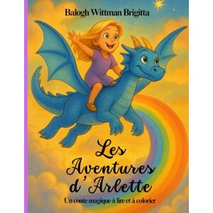 WITTMAN BRIGITTA, BALOGH Les Aventures d’Arlette: Un conte magique à lire et à colorier WITTMAN BRIGITTA, BALOGH Les Aventures d’Arlette: Un conte magique à lire et à colorier