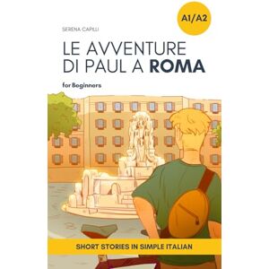 Capilli, Serena Short Stories in Simple Italian: Le Avventure di Paul a Roma: 2 (Graded-Readers in Italian: Learning Vocabulary and Grammar in Context: For Beginners to Intermediate) Capilli, Serena Short Stories in Simple Italian: Le Avventure di Paul a Roma: 2 (Graded-Readers in Italian: Learning Vocabulary and Grammar in Context: For Beginners to Intermediate)