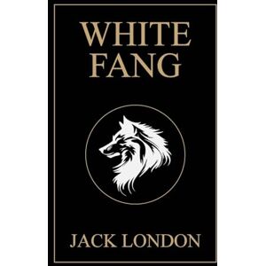 London, Jack White Fang: 1906 Edition with Original Illustrations London, Jack White Fang: 1906 Edition with Original Illustrations