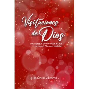 Marin V., Ing. Leisa VISITACIONES DE DIOS: Los riesgos de conocer a Dios tal como Él es en realidad Marin V., Ing. Leisa VISITACIONES DE DIOS: Los riesgos de conocer a Dios tal como Él es en realidad