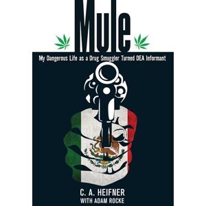 Heifner, C. A. Mule: My Dangerous Life As A Drug Smuggler Turned Dea Informant Heifner, C. A. Mule: My Dangerous Life As A Drug Smuggler Turned Dea Informant