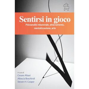 Albasi, Cesare Sentirsi in gioco: Psicoanalisi relazionale, attaccamento, mentalizzazione, arte (PSICOLOGIA CLINICA PSICOANALITICA RELAZIONALE E DELL'ATTACCAMENTO ISTITUTO MITCHELL) Albasi, Cesare Sentirsi in gioco: Psicoanalisi relazionale, attaccamento, mentalizzazione, arte (PSICOLOGIA CLINICA PSICOANALITICA RELAZIONALE E DELL'ATTACCAMENTO ISTITUTO MITCHELL)