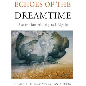 Roberts Echoes of the Dreamtime: Australian Aboriginal Myths Roberts Echoes of the Dreamtime: Australian Aboriginal Myths