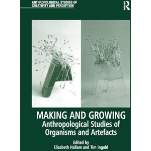 Making and Growing: Anthropological Studies of Organisms and Artefacts (Anthropological Studies of Creativity and Perception) Making and Growing: Anthropological Studies of Organisms and Artefacts (Anthropological Studies of Creativity and Perception)