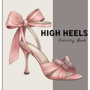 Coleman, Salina High Heels Coloring Book for Adults: Fashionable Shoe Designs with Flowers, Elegant Stilettos, Stylish Footwear, Relaxing Coloring Pages for Stress Relief and Creativity Coleman, Salina High Heels Coloring Book for Adults: Fashionable Shoe Designs with Flowers, Elegant Stilettos, Stylish Footwear, Relaxing Coloring Pages for Stress Relief and Creativity