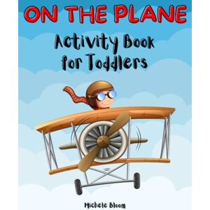Bloom, Michele ON THE PLANE Activity Book for Toddlers: A Fun Airplane Travel Activity Book for 2-4 Years Old Including Learning Shapes and Numbers 0-10, Mazes, Spot the Differences, Scavenger Hunt, I Spy, and More Bloom, Michele ON THE PLANE Activity Book for Toddlers: A Fun Airplane Travel Activity Book for 2-4 Years Old Including Learning Shapes and Numbers 0-10, Mazes, Spot the Differences, Scavenger Hunt, I Spy, and More
