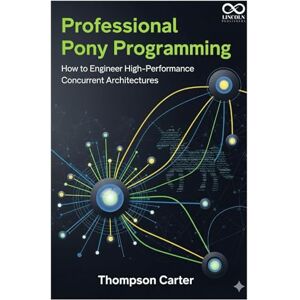 CARTER, THOMPSON Professional Pony Programming: How to Engineer High-Performance Concurrent Architectures (Mastering Emerging Programming Languages) CARTER, THOMPSON Professional Pony Programming: How to Engineer High-Performance Concurrent Architectures (Mastering Emerging Programming Languages)
