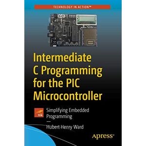 Ward, Hubert Henry Intermediate C Programming for the PIC Microcontroller: Simplifying Embedded Programming Ward, Hubert Henry Intermediate C Programming for the PIC Microcontroller: Simplifying Embedded Programming