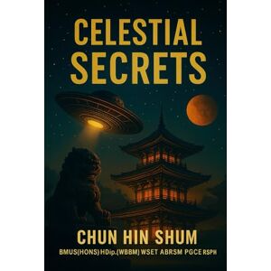 SHUM, CHUN HIN Celestial Secrets: China’s Alien Mysteries, Global UAP Investigations, and the End of Humanity — Universe 25, Climate Change, Ancient Encounters, and Biblical Hypotheses 2nd Edition, 2025 SHUM, CHUN HIN Celestial Secrets: China’s Alien Mysteries, Global UAP Investigations, and the End of Humanity — Universe 25, Climate Change, Ancient Encounters, and Biblical Hypotheses 2nd Edition, 2025