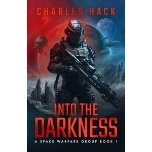 Hack, Charles Into the Darkness: A Space Warfare Group Novel Hack, Charles Into the Darkness: A Space Warfare Group Novel