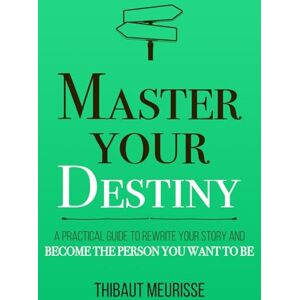 Meurisse, Thibaut Master Your Destiny: A Practical Guide to Rewrite Your Story and Become the Person You Want to Be: 4 (Mastery Series) Meurisse, Thibaut Master Your Destiny: A Practical Guide to Rewrite Your Story and Become the Person You Want to Be: 4 (Mastery Series)