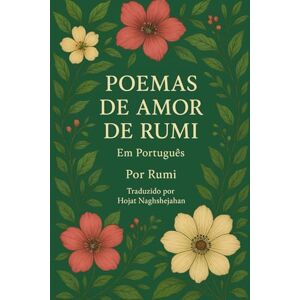 Rumi, Jalal al-Din POEMAS DE AMOR DE RUMI: Em Português: Poesias Sufis Que Inspiram o Coração e Elevam o Espírito Rumi, Jalal al-Din POEMAS DE AMOR DE RUMI: Em Português: Poesias Sufis Que Inspiram o Coração e Elevam o Espírito