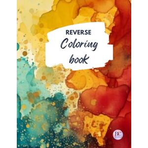 Editions, BC Reverse Coloring Book: Abstract Watercolor Edition Editions, BC Reverse Coloring Book: Abstract Watercolor Edition