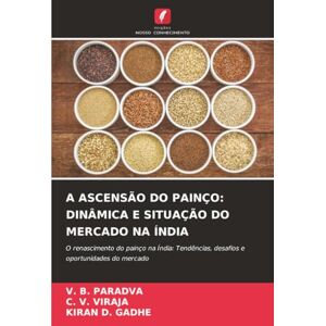 Paradva, V. B. A ASCENSÃO DO PAINÇO: DINÂMICA E SITUAÇÃO DO MERCADO NA ÍNDIA: O renascimento do painço na Índia: Tendências, desafios e oportunidades do mercado Paradva, V. B. A ASCENSÃO DO PAINÇO: DINÂMICA E SITUAÇÃO DO MERCADO NA ÍNDIA: O renascimento do painço na Índia: Tendências, desafios e oportunidades do mercado