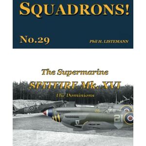Listemann, Phil H. The Supermarine Spitfire Mk. XVI: The Dominions: 29 (SQUADRONS!) Listemann, Phil H. The Supermarine Spitfire Mk. XVI: The Dominions: 29 (SQUADRONS!)