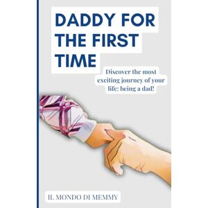 di Memmy, Il mondo Daddy for the first time: Discover the Most Exciting Journey of Your Life: Practical Tips, Emotions, and Laughs for Navigating Fatherhood. di Memmy, Il mondo Daddy for the first time: Discover the Most Exciting Journey of Your Life: Practical Tips, Emotions, and Laughs for Navigating Fatherhood.