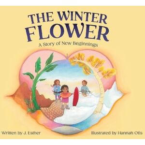 Esther, J The Winter Flower: A Story of New Beginnings Esther, J The Winter Flower: A Story of New Beginnings