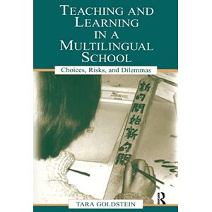 Goldstein, Tara Teaching and Learning in a Multilingual School: Choices, Risks, and Dilemmas (Language, Culture, and Teaching Series) Goldstein, Tara Teaching and Learning in a Multilingual School: Choices, Risks, and Dilemmas (Language, Culture, and Teaching Series)