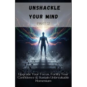 M, Ali UNSHACKLE YOUR MIND PART 2: Upgrade Your Focus, Fortify Your Confidence & Sustain Unbreakable Momentum (NeuroMastery Series: Rewire. Refocus. Rise) M, Ali UNSHACKLE YOUR MIND PART 2: Upgrade Your Focus, Fortify Your Confidence & Sustain Unbreakable Momentum (NeuroMastery Series: Rewire. Refocus. Rise)