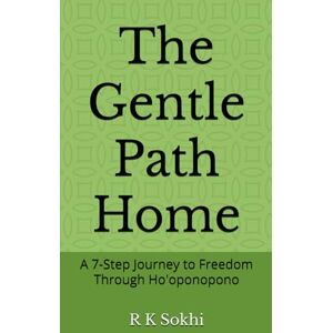 Sokhi, R K The Gentle Path Home: A 7-Step Journey to Freedom Through Ho'oponopono Sokhi, R K The Gentle Path Home: A 7-Step Journey to Freedom Through Ho'oponopono