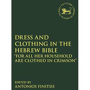 Dress and Clothing in the Hebrew Bible: “For All Her Household Are Clothed in Crimson” (The Library of Hebrew Bible/Old Testament Studies) Dress and Clothing in the Hebrew Bible: “For All Her Household Are Clothed in Crimson” (The Library of Hebrew Bible/Old Testament Studies)